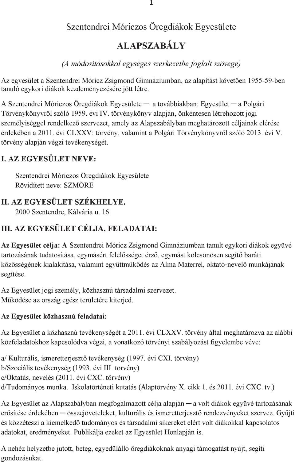 törvénykönyv alapján, önkéntesen létrehozott jogi személyiséggel rendelkező szervezet, amely az Alapszabályban meghatározott céljainak elérése érdekében a 2011.