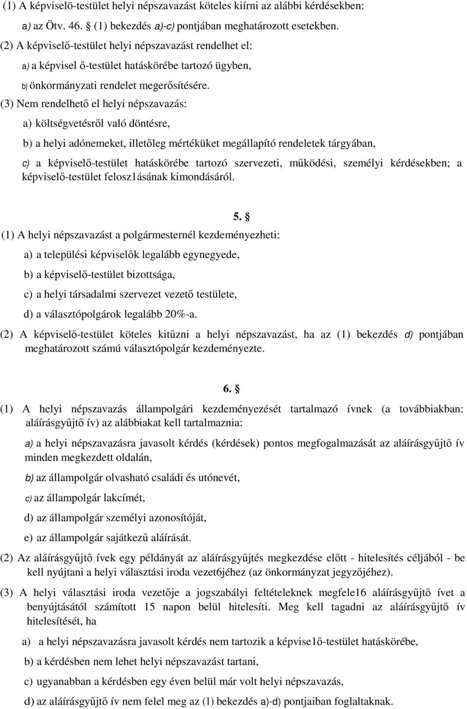 (3) Nem rendelhetı el helyi népszavazás: a) költségvetésrıl való döntésre, b) a helyi adónemeket, illetıleg mértéküket megállapító rendeletek tárgyában, c) a képviselı-testület hatáskörébe tartozó