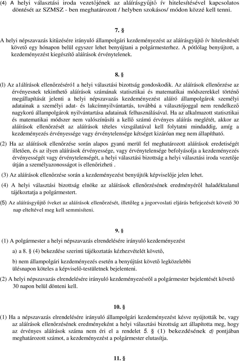 A pótlólag benyújtott, a kezdeményezést kiegészítı aláírások érvénytelenek. 8. (l) Az a1álírások ellenırzéséró1 a helyi választási bizottság gondoskodik.