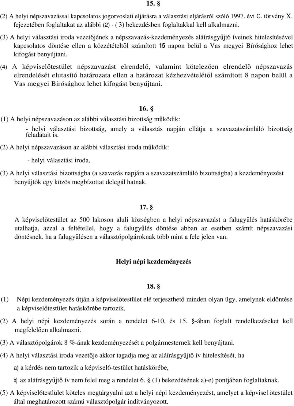 (3) A helyi választási iroda vezet6jének a népszavazás-kezdeményezés aláírásgyőjt6 íveinek hitelesítésével kapcsolatos döntése ellen a közzétételtıl számított 15 napon belül a Vas megyei Bírósághoz