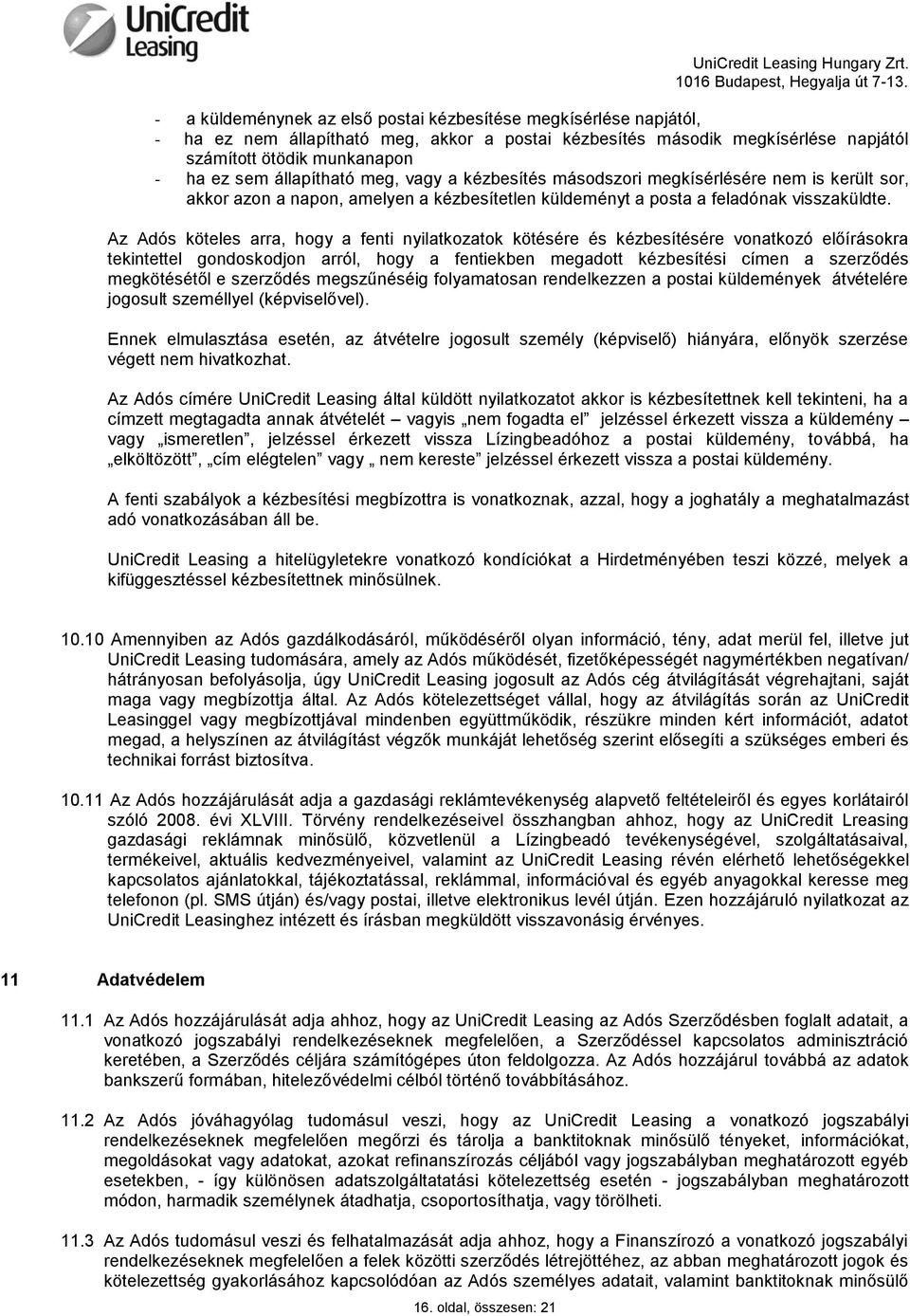 Az Adós köteles arra, hogy a fenti nyilatkozatok kötésére és kézbesítésére vonatkozó előírásokra tekintettel gondoskodjon arról, hogy a fentiekben megadott kézbesítési címen a szerződés megkötésétől