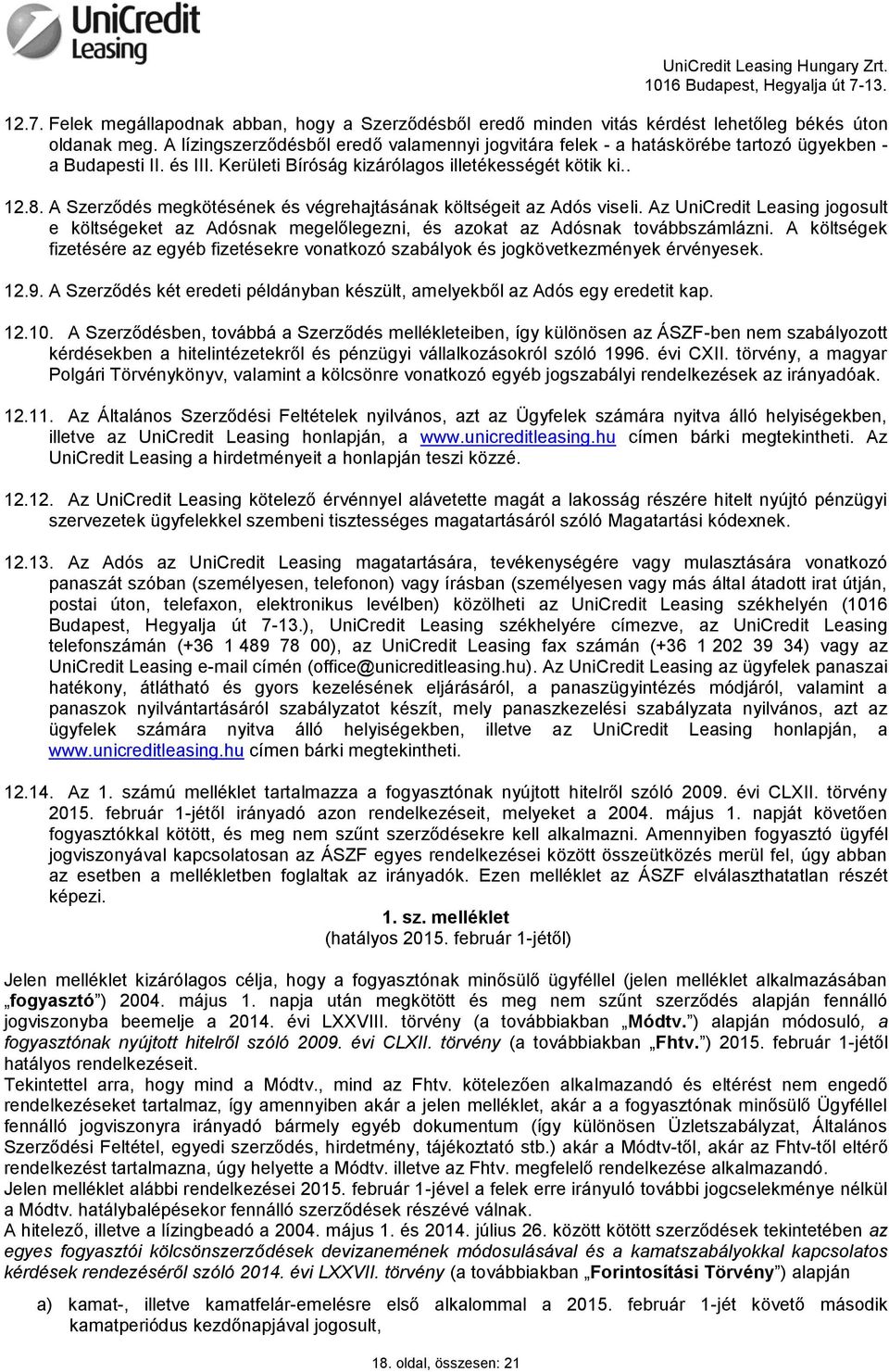 A Szerződés megkötésének és végrehajtásának költségeit az Adós viseli. Az UniCredit Leasing jogosult e költségeket az Adósnak megelőlegezni, és azokat az Adósnak továbbszámlázni.