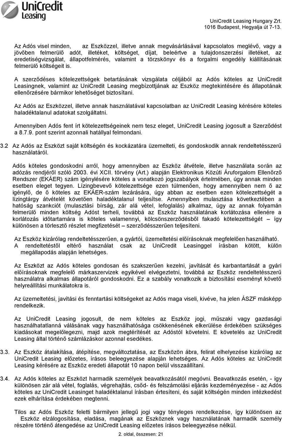 A szerződéses kötelezettségek betartásának vizsgálata céljából az Adós köteles az UniCredit Leasingnek, valamint az UniCredit Leasing megbízottjának az Eszköz megtekintésére és állapotának