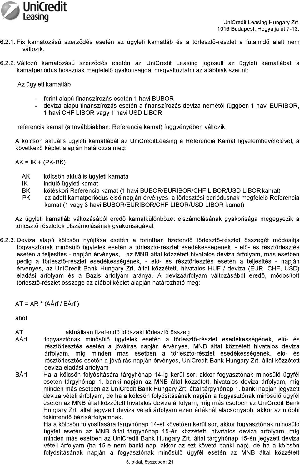 esetén a finanszírozás deviza nemétől függően 1 havi EURIBOR, 1 havi CHF LIBOR vagy 1 havi USD LIBOR referencia kamat (a továbbiakban: Referencia kamat) függvényében változik.