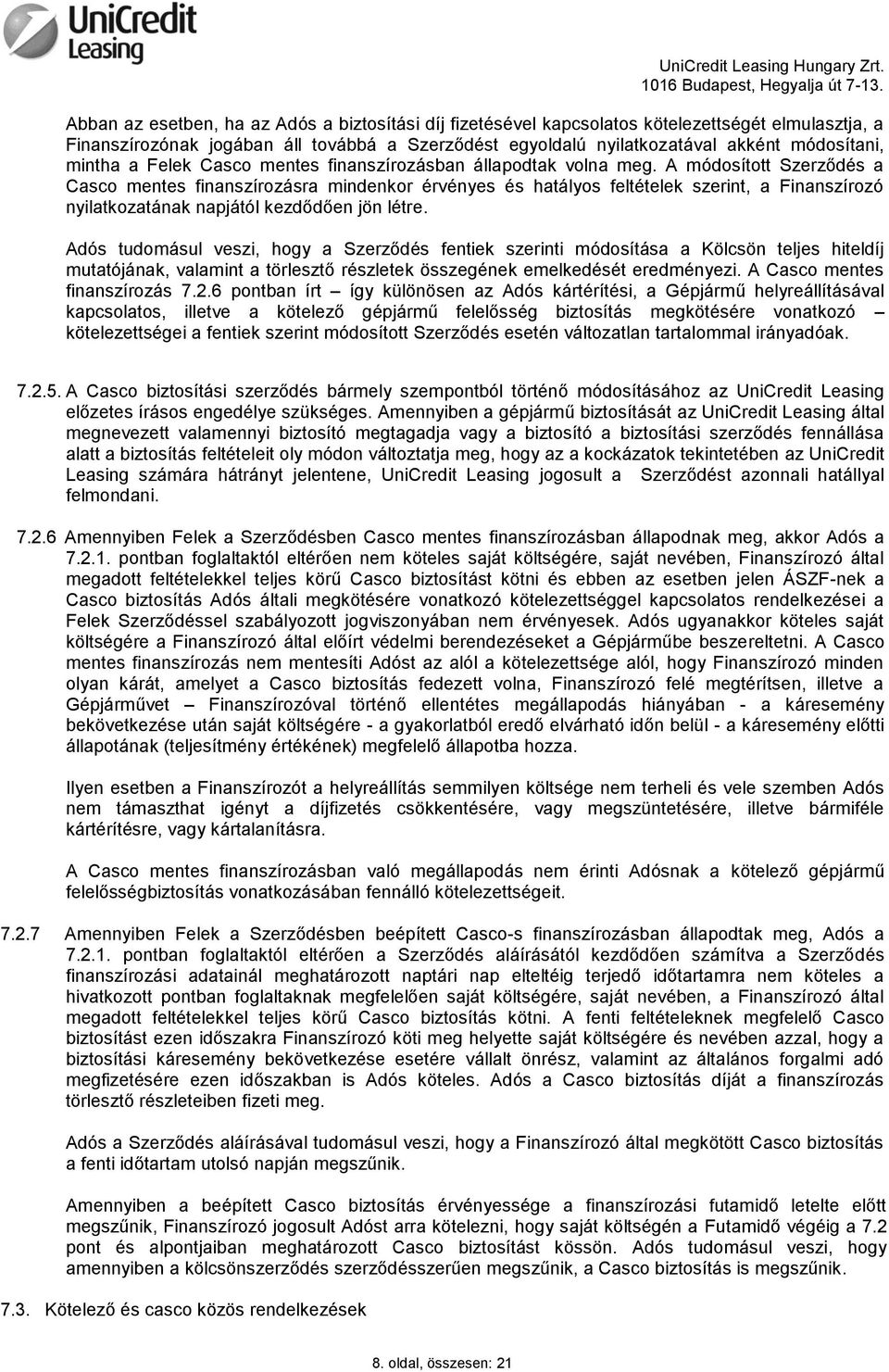 A módosított Szerződés a Casco mentes finanszírozásra mindenkor érvényes és hatályos feltételek szerint, a Finanszírozó nyilatkozatának napjától kezdődően jön létre.