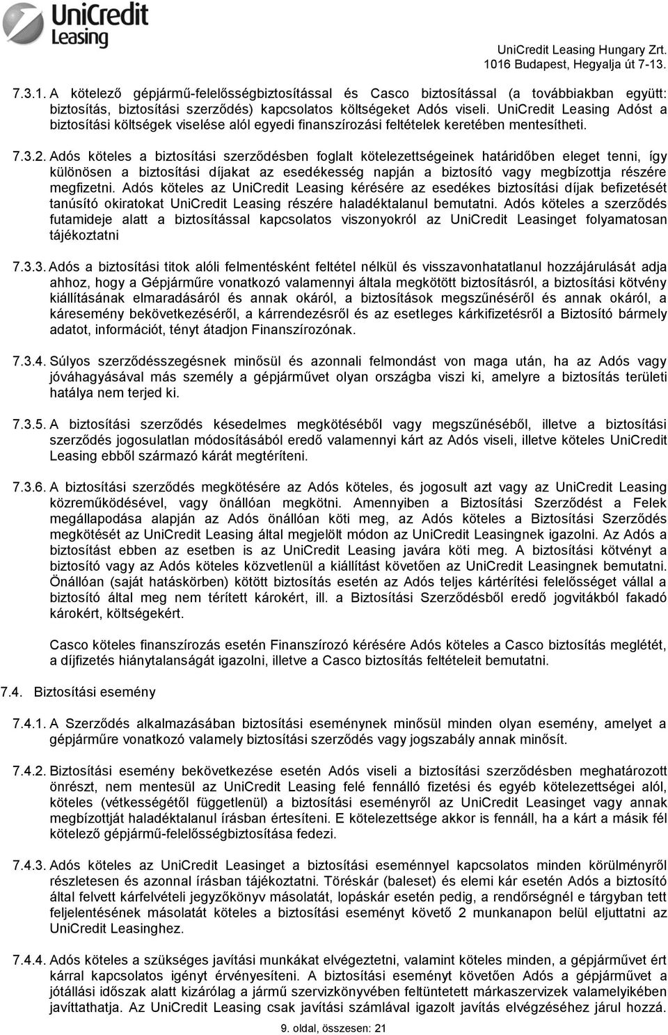 Adós köteles a biztosítási szerződésben foglalt kötelezettségeinek határidőben eleget tenni, így különösen a biztosítási díjakat az esedékesség napján a biztosító vagy megbízottja részére megfizetni.