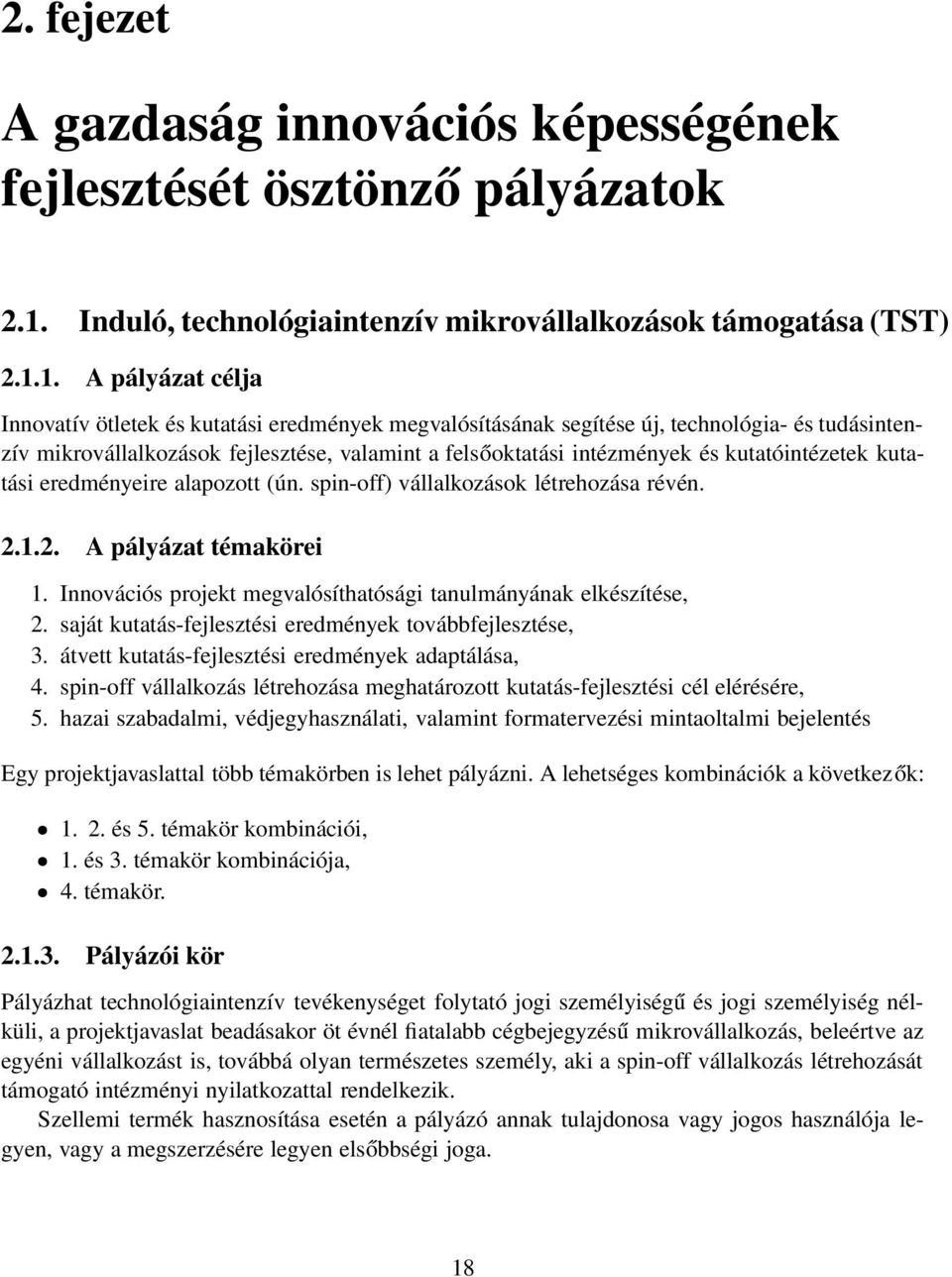 1. A pályázat célja Innovatív ötletek és kutatási eredmények megvalósításának segítése új, technológia- és tudásintenzív mikrovállalkozások fejlesztése, valamint a felsőoktatási intézmények és