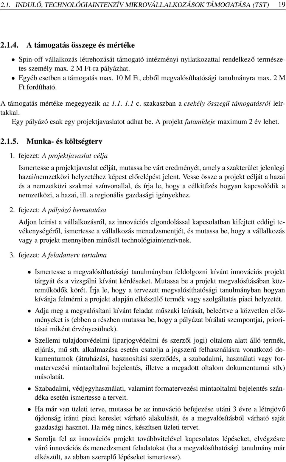 10 M Ft, ebből megvalósíthatósági tanulmányra max. 2 M Ft fordítható. A támogatás mértéke megegyezik az 1.1. 1.1 c. szakaszban a csekély összegű támogatásról leírtakkal.