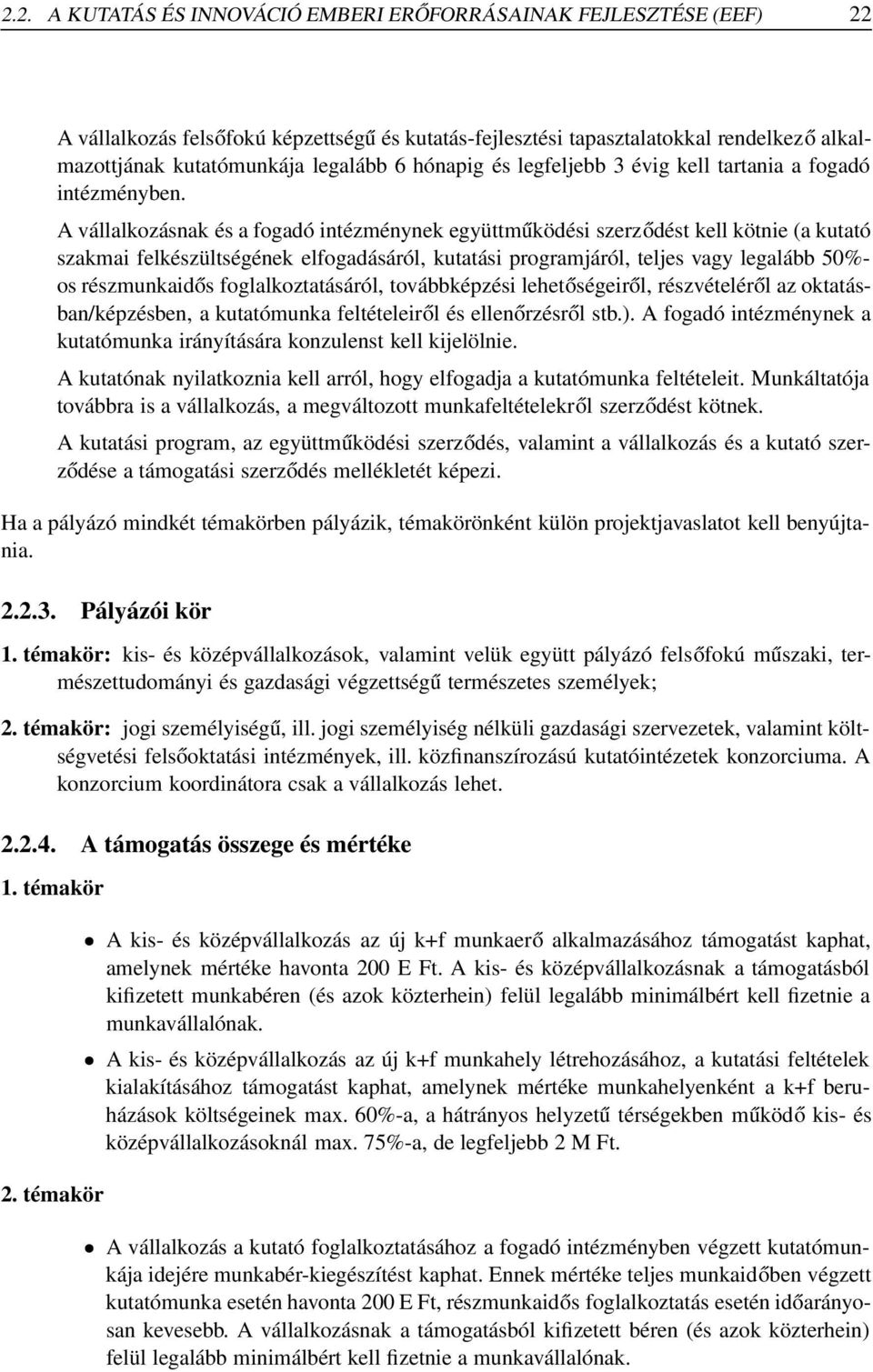 A vállalkozásnak és a fogadó intézménynek együttműködési szerződést kell kötnie (a kutató szakmai felkészültségének elfogadásáról, kutatási programjáról, teljes vagy legalább 50%- os részmunkaidős