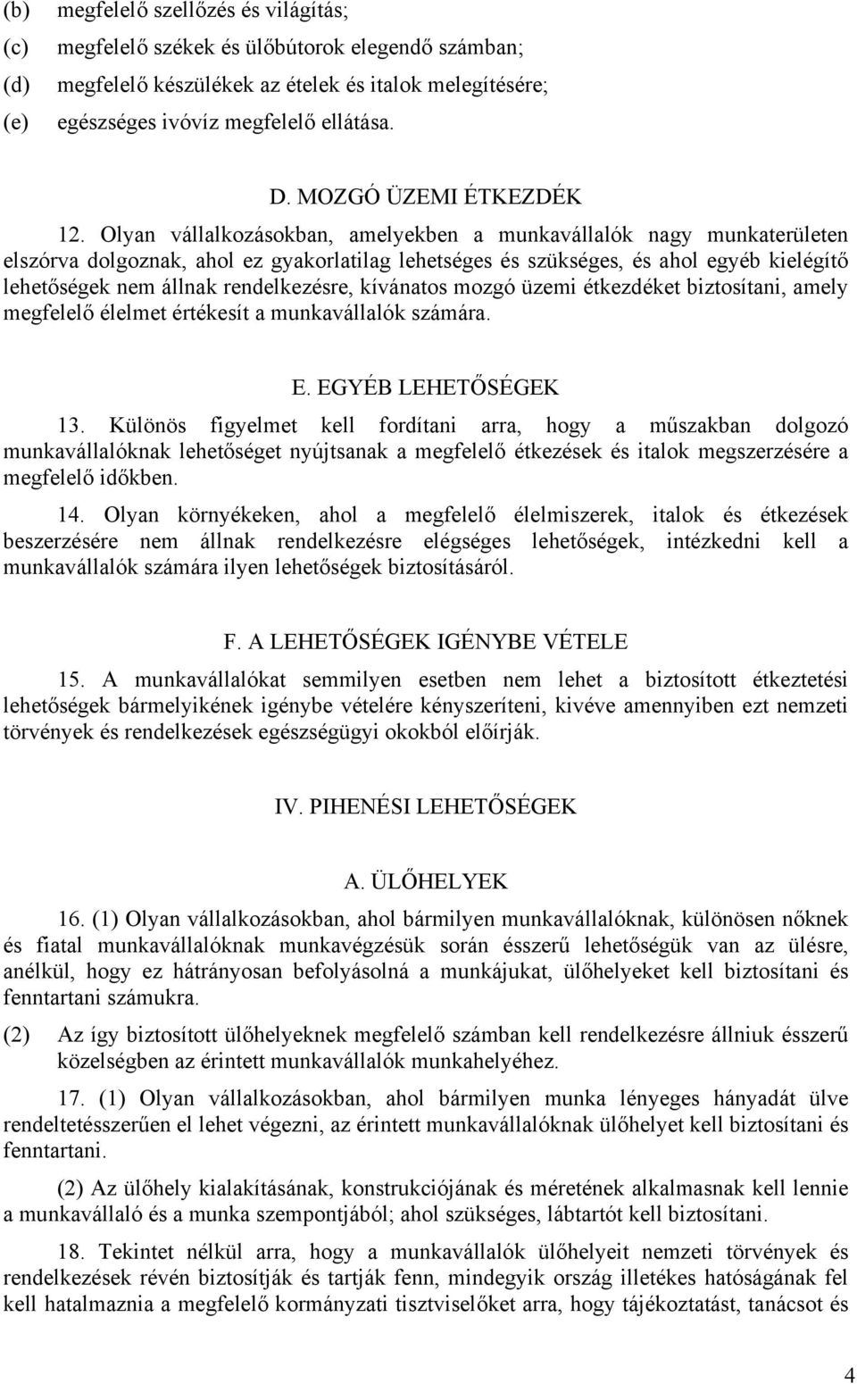 Olyan vállalkozásokban, amelyekben a munkavállalók nagy munkaterületen elszórva dolgoznak, ahol ez gyakorlatilag lehetséges és szükséges, és ahol egyéb kielégítő lehetőségek nem állnak rendelkezésre,