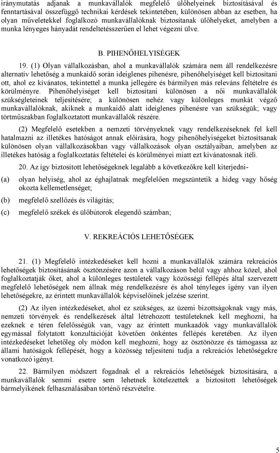 (1) Olyan vállalkozásban, ahol a munkavállalók számára nem áll rendelkezésre alternatív lehetőség a munkaidő során ideiglenes pihenésre, pihenőhelyiséget kell biztosítani ott, ahol ez kívánatos,