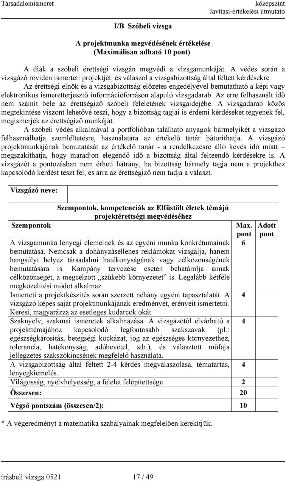 Az érettségi elnök és a vizsgabizottság előzetes engedélyével bemutatható a képi vagy elektronikus ismeretterjesztő információforráson alapuló vizsgadarab.