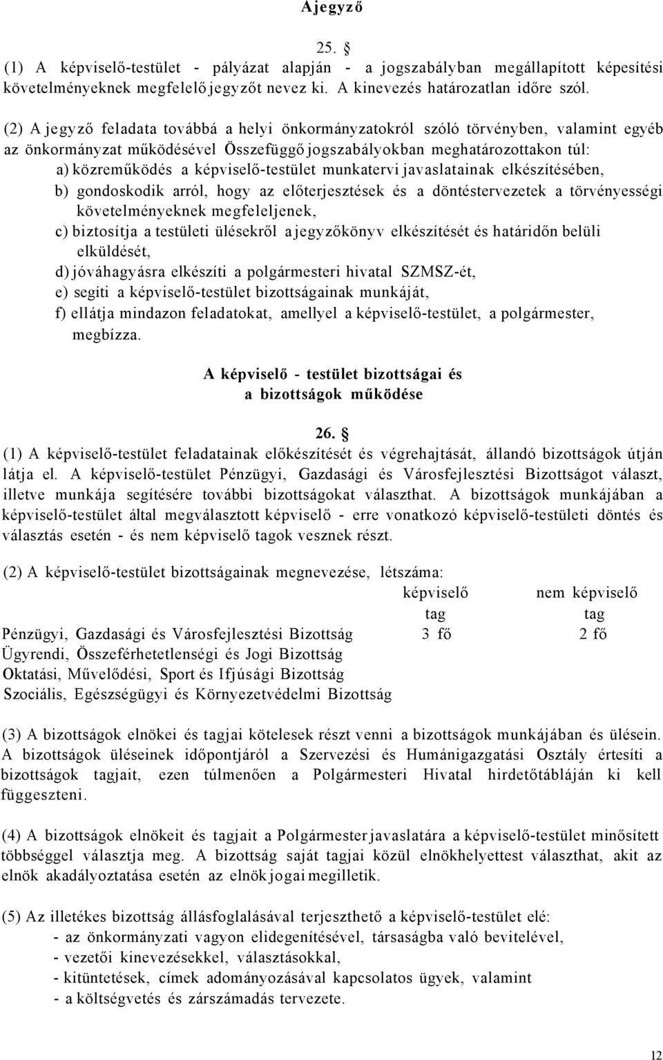 képviselő-testület munkatervi javaslatainak elkészítésében, b) gondoskodik arról, hogy az előterjesztések és a döntéstervezetek a törvényességi követelményeknek megfeleljenek, c) biztosítja a