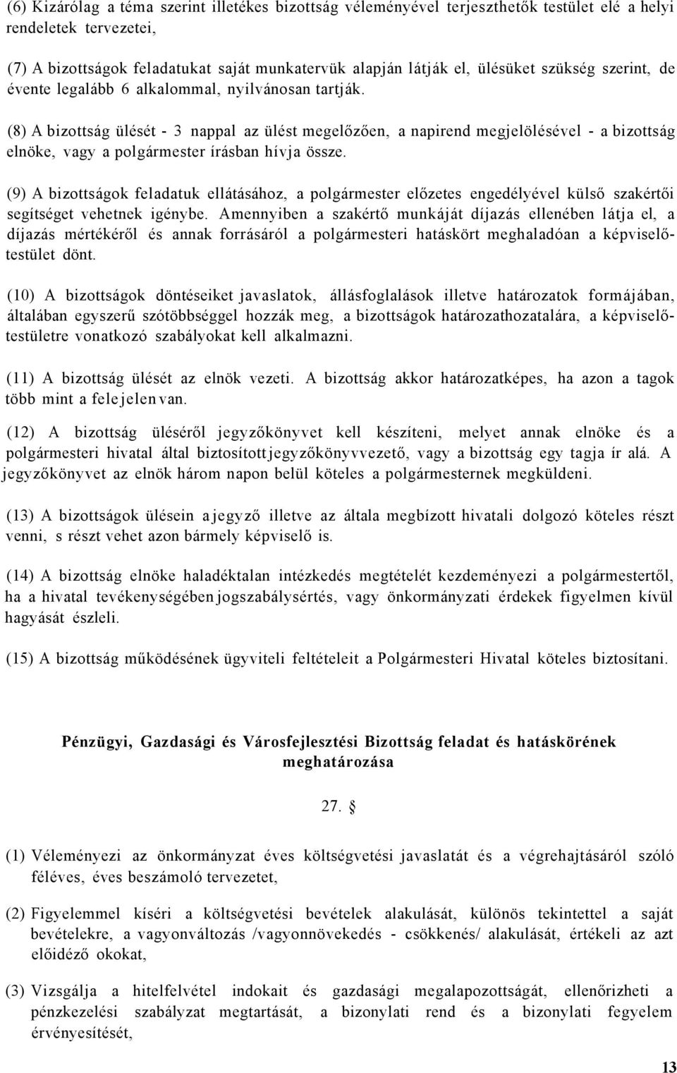 (8) A bizottság ülését - 3 nappal az ülést megelőzően, a napirend megjelölésével - a bizottság elnöke, vagy a polgármester írásban hívja össze.