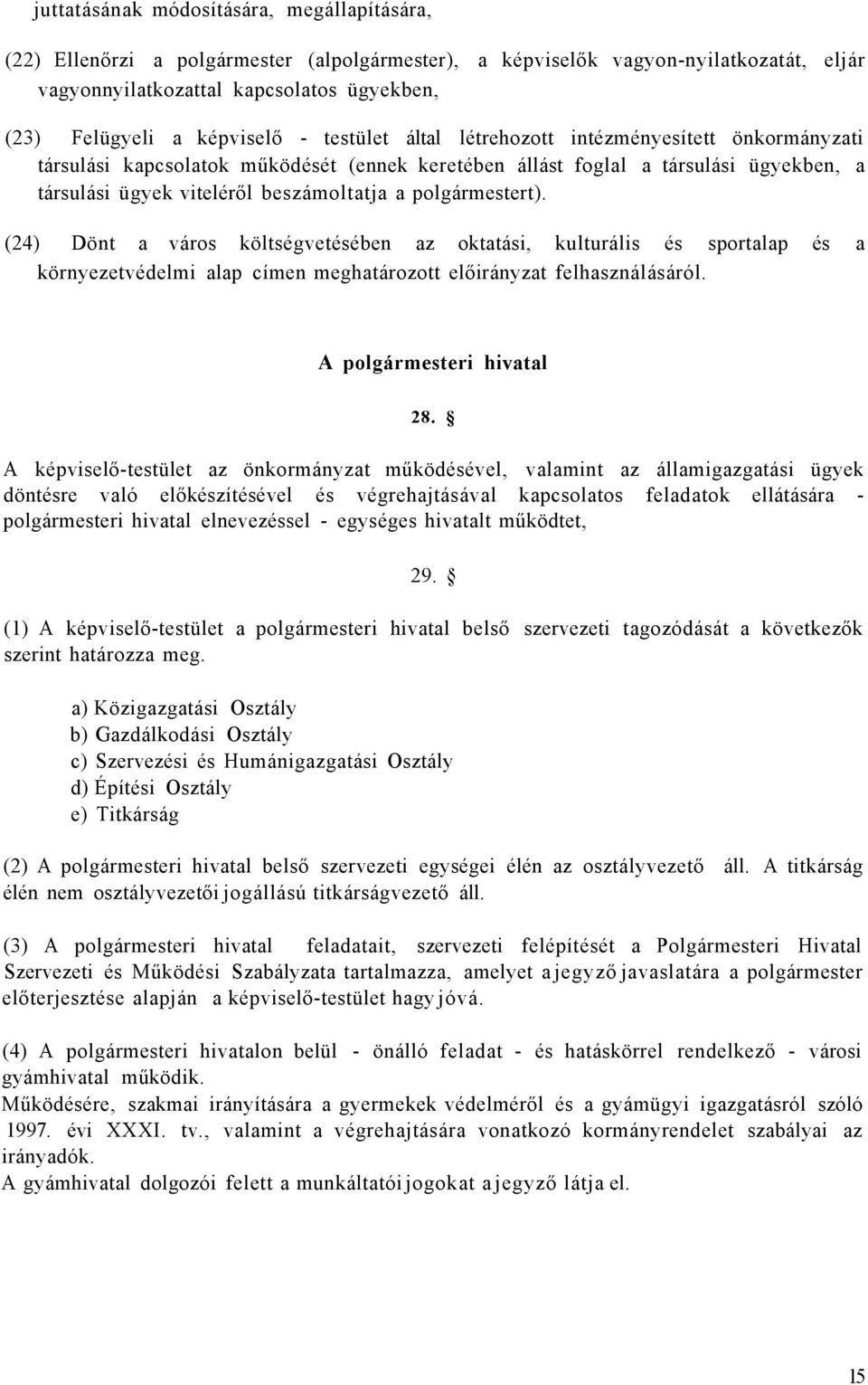 polgármestert). (24) Dönt a város költségvetésében az oktatási, kulturális és sportalap és a környezetvédelmi alap címen meghatározott előirányzat felhasználásáról. A polgármesteri hivatal 28.