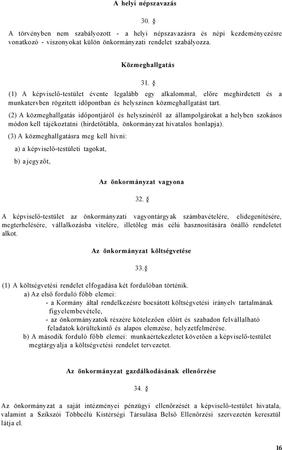 (2) A közmeghallgatás időpontjáról és helyszínéről az állampolgárokat a helyben szokásos módon kell tájékoztatni (hirdetőtábla, önkormányzat hivatalos honlapja).