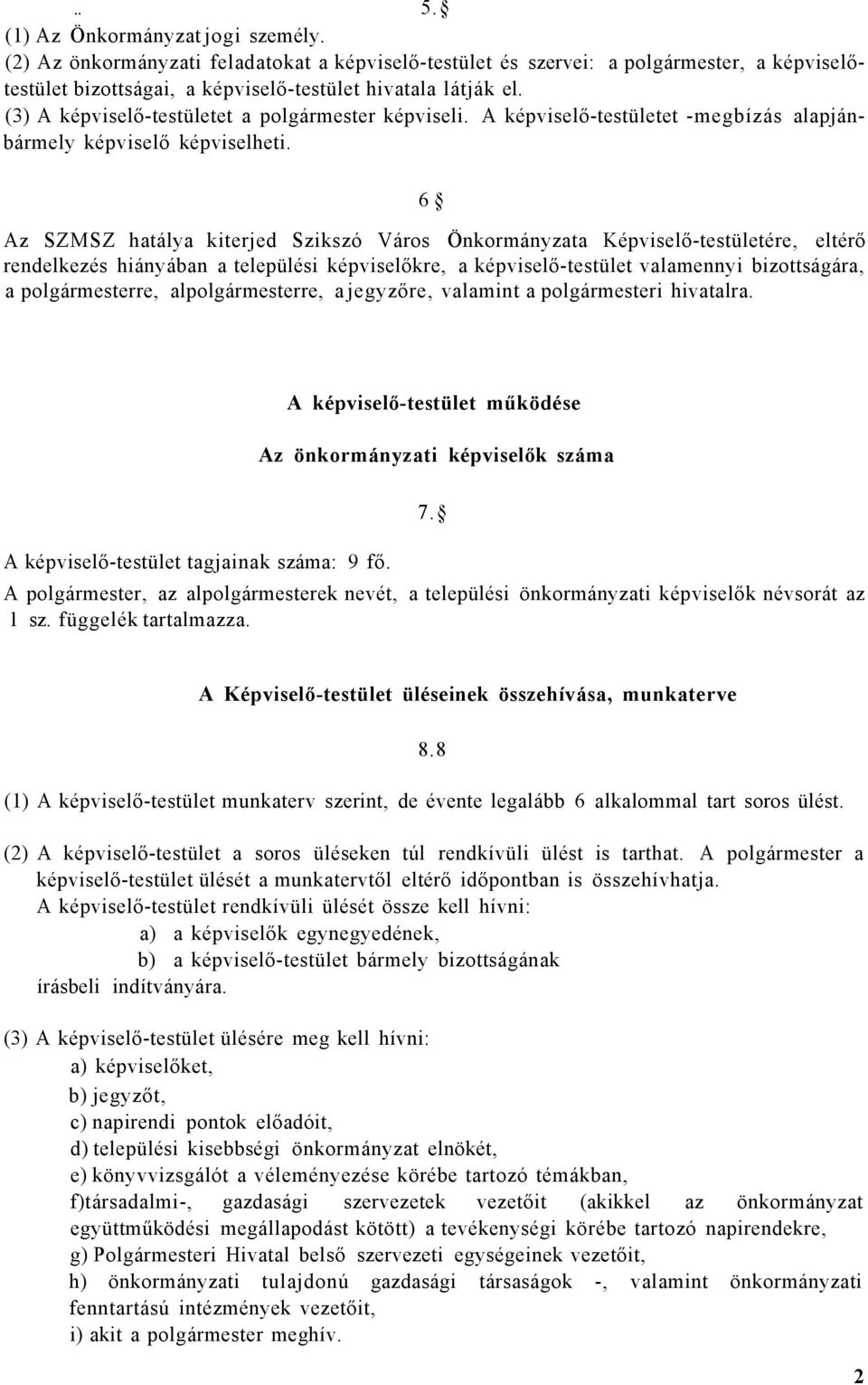 6 Az SZMSZ hatálya kiterjed Szikszó Város Önkormányzata Képviselő-testületére, eltérő rendelkezés hiányában a települési képviselőkre, a képviselő-testület valamennyi bizottságára, a polgármesterre,