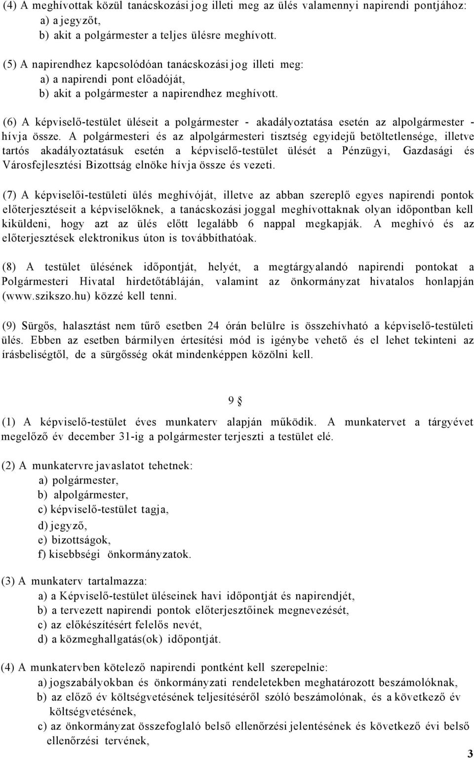 (6) A képviselő-testület üléseit a polgármester - akadályoztatása esetén az alpolgármester - hívja össze.