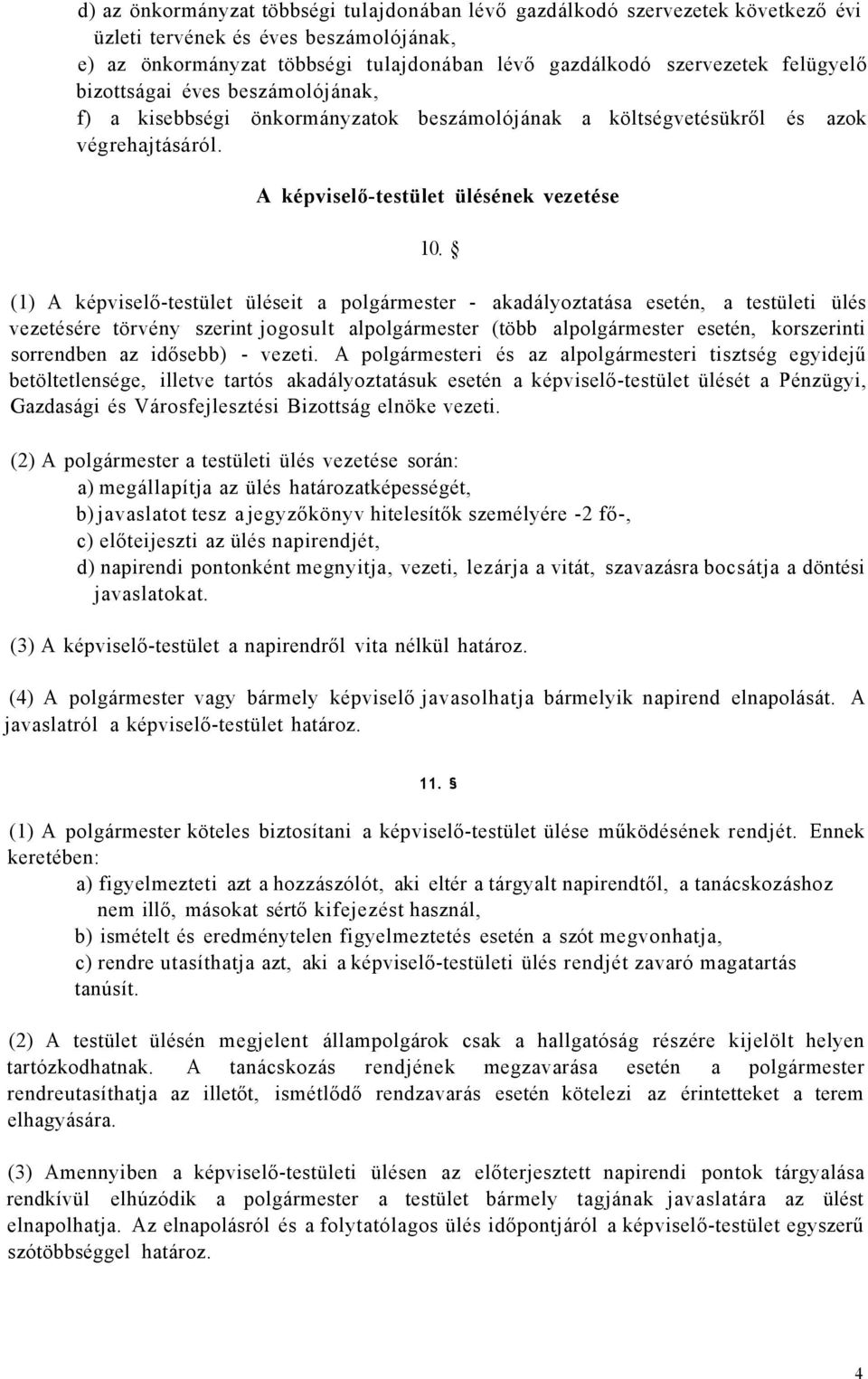 (1) A képviselő-testület üléseit a polgármester - akadályoztatása esetén, a testületi ülés vezetésére törvény szerint jogosult alpolgármester (több alpolgármester esetén, korszerinti sorrendben az