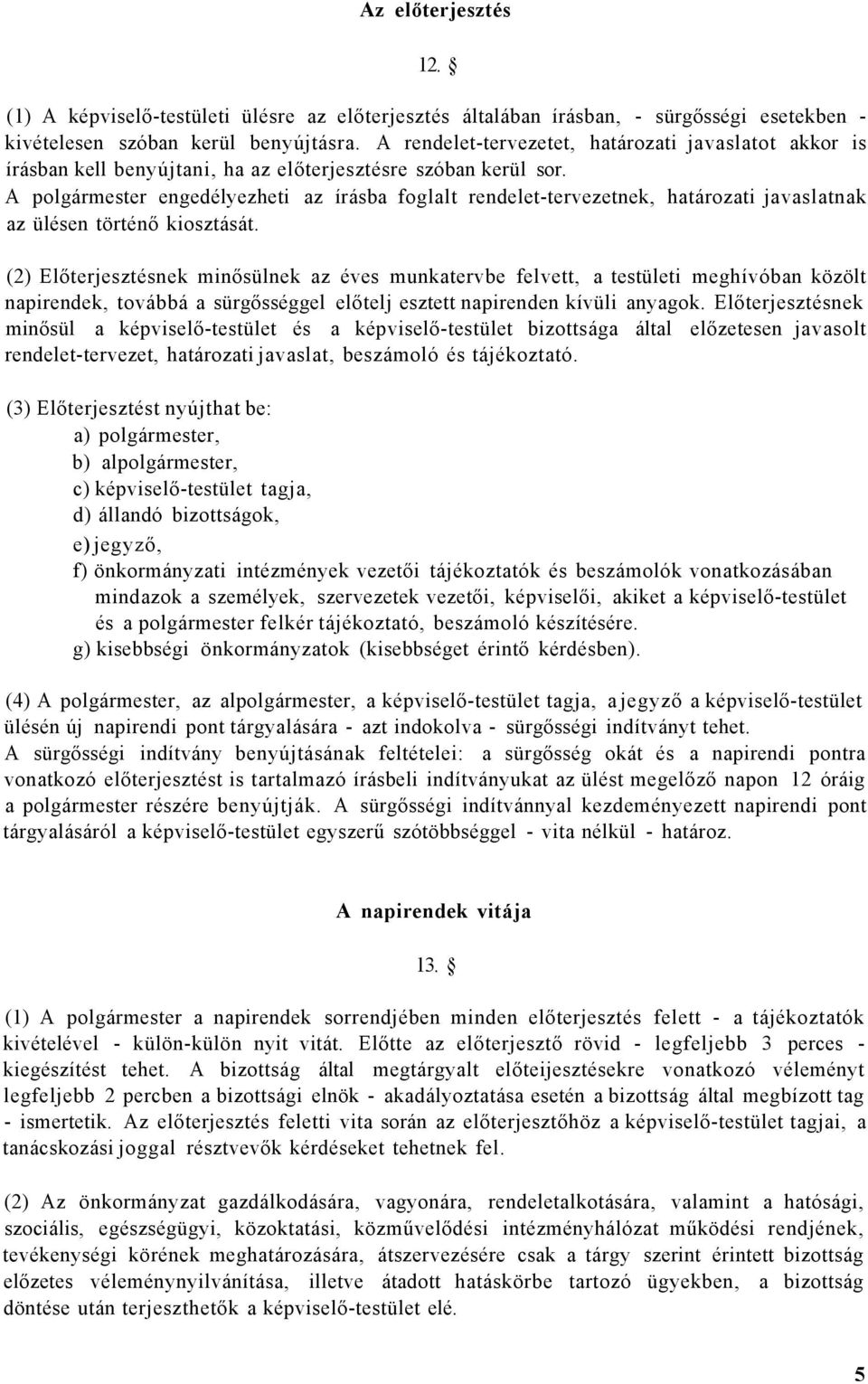 A polgármester engedélyezheti az írásba foglalt rendelet-tervezetnek, határozati javaslatnak az ülésen történő kiosztását.