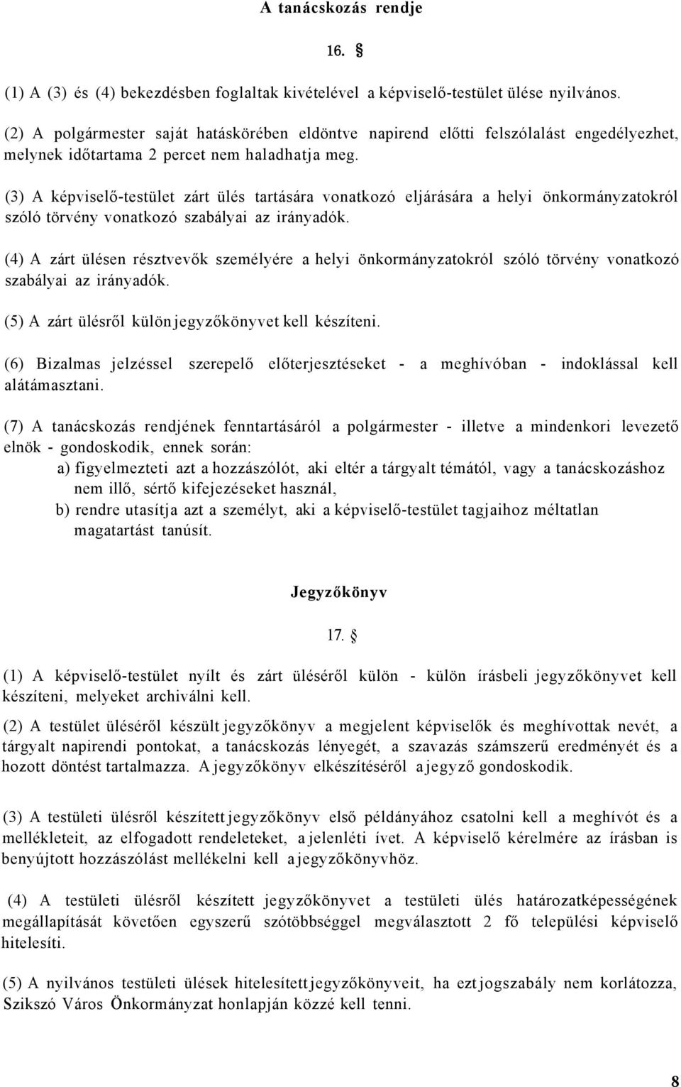 (3) A képviselő-testület zárt ülés tartására vonatkozó eljárására a helyi önkormányzatokról szóló törvény vonatkozó szabályai az irányadók.