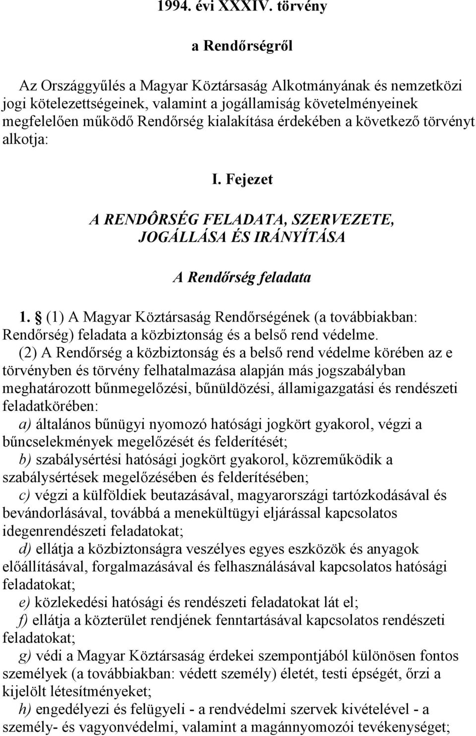 érdekében a következő törvényt alkotja: I. Fejezet A RENDÔRSÉG FELADATA, SZERVEZETE, JOGÁLLÁSA ÉS IRÁNYÍTÁSA A Rendőrség feladata 1.