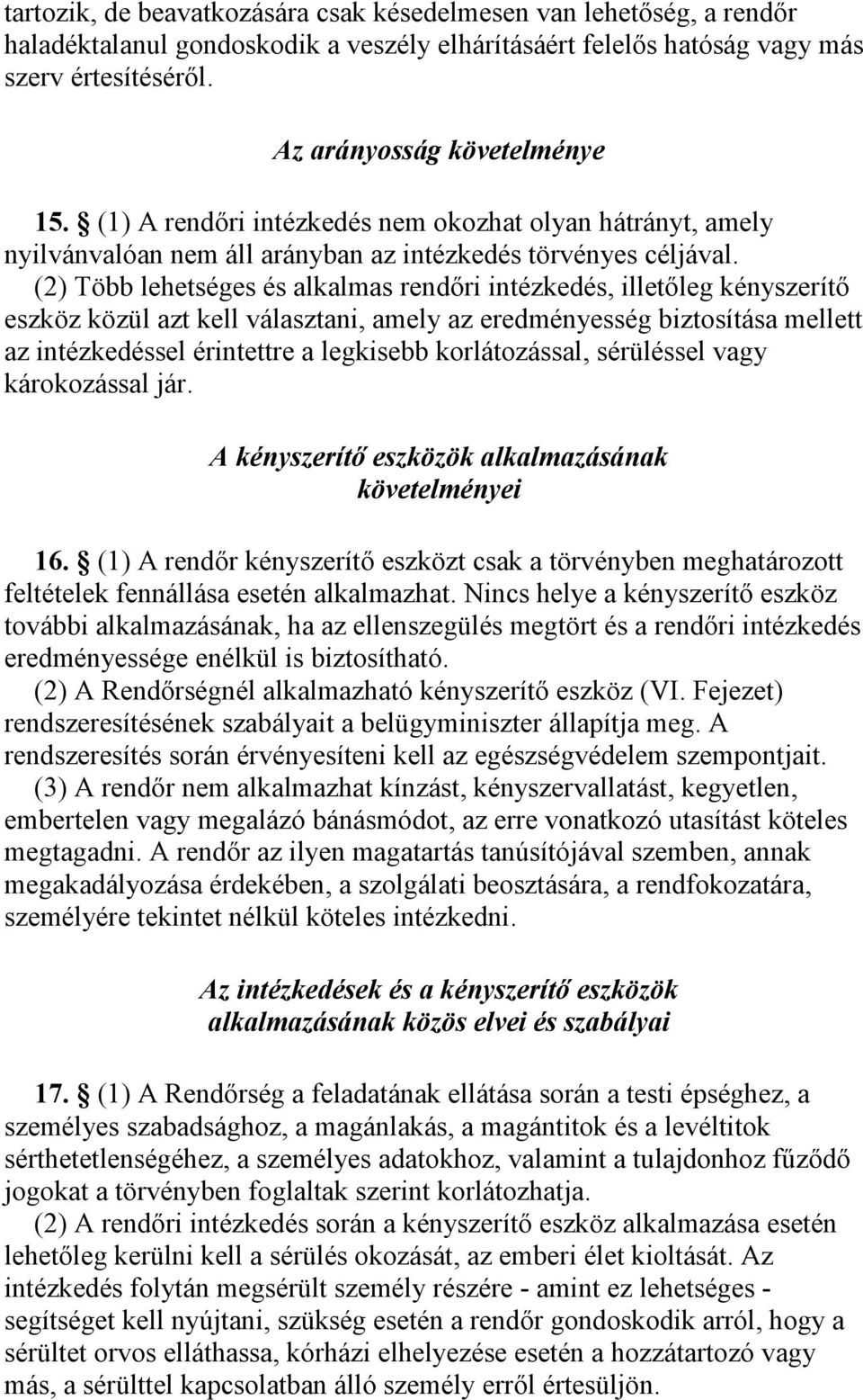 (2) Több lehetséges és alkalmas rendőri intézkedés, illetőleg kényszerítő eszköz közül azt kell választani, amely az eredményesség biztosítása mellett az intézkedéssel érintettre a legkisebb