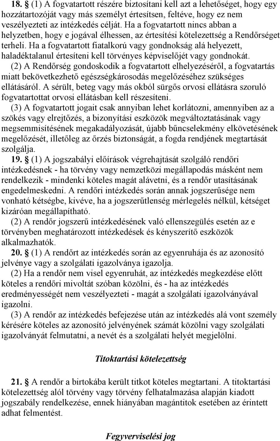 Ha a fogvatartott fiatalkorú vagy gondnokság alá helyezett, haladéktalanul értesíteni kell törvényes képviselőjét vagy gondnokát.