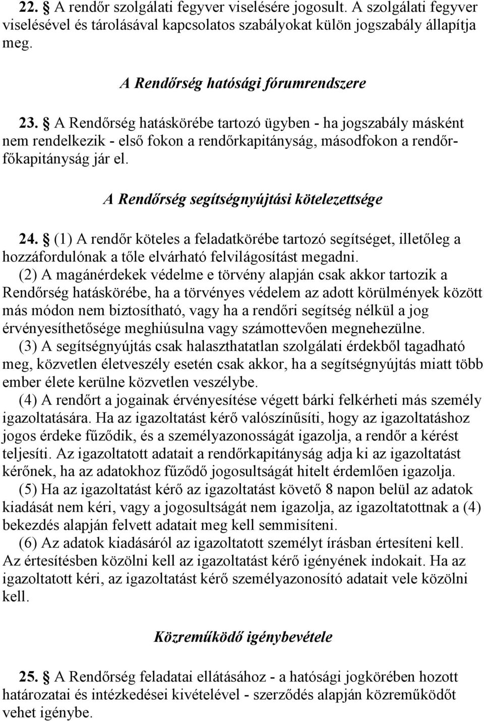 A Rendőrség segítségnyújtási kötelezettsége 24. (1) A rendőr köteles a feladatkörébe tartozó segítséget, illetőleg a hozzáfordulónak a tőle elvárható felvilágosítást megadni.