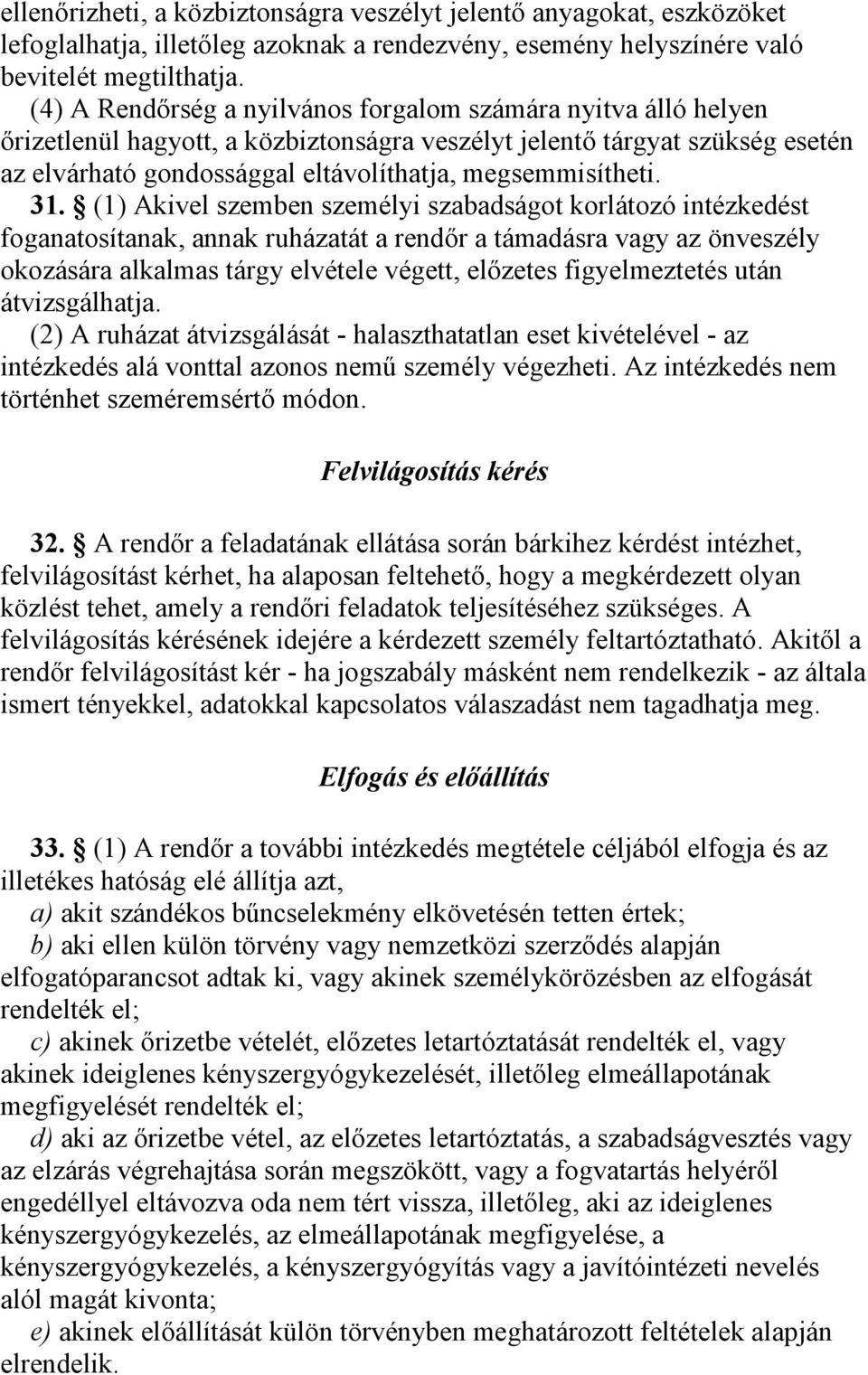 31. (1) Akivel szemben személyi szabadságot korlátozó intézkedést foganatosítanak, annak ruházatát a rendőr a támadásra vagy az önveszély okozására alkalmas tárgy elvétele végett, előzetes