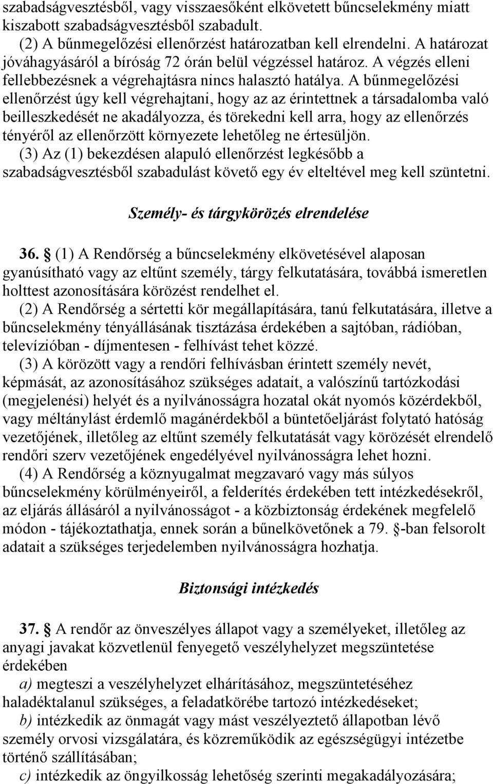 A bűnmegelőzési ellenőrzést úgy kell végrehajtani, hogy az az érintettnek a társadalomba való beilleszkedését ne akadályozza, és törekedni kell arra, hogy az ellenőrzés tényéről az ellenőrzött