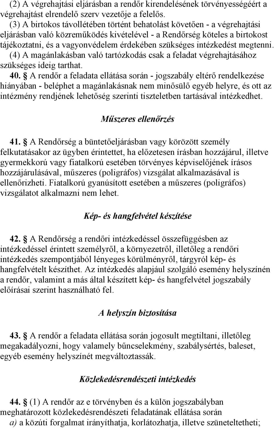 szükséges intézkedést megtenni. (4) A magánlakásban való tartózkodás csak a feladat végrehajtásához szükséges ideig tarthat. 40.