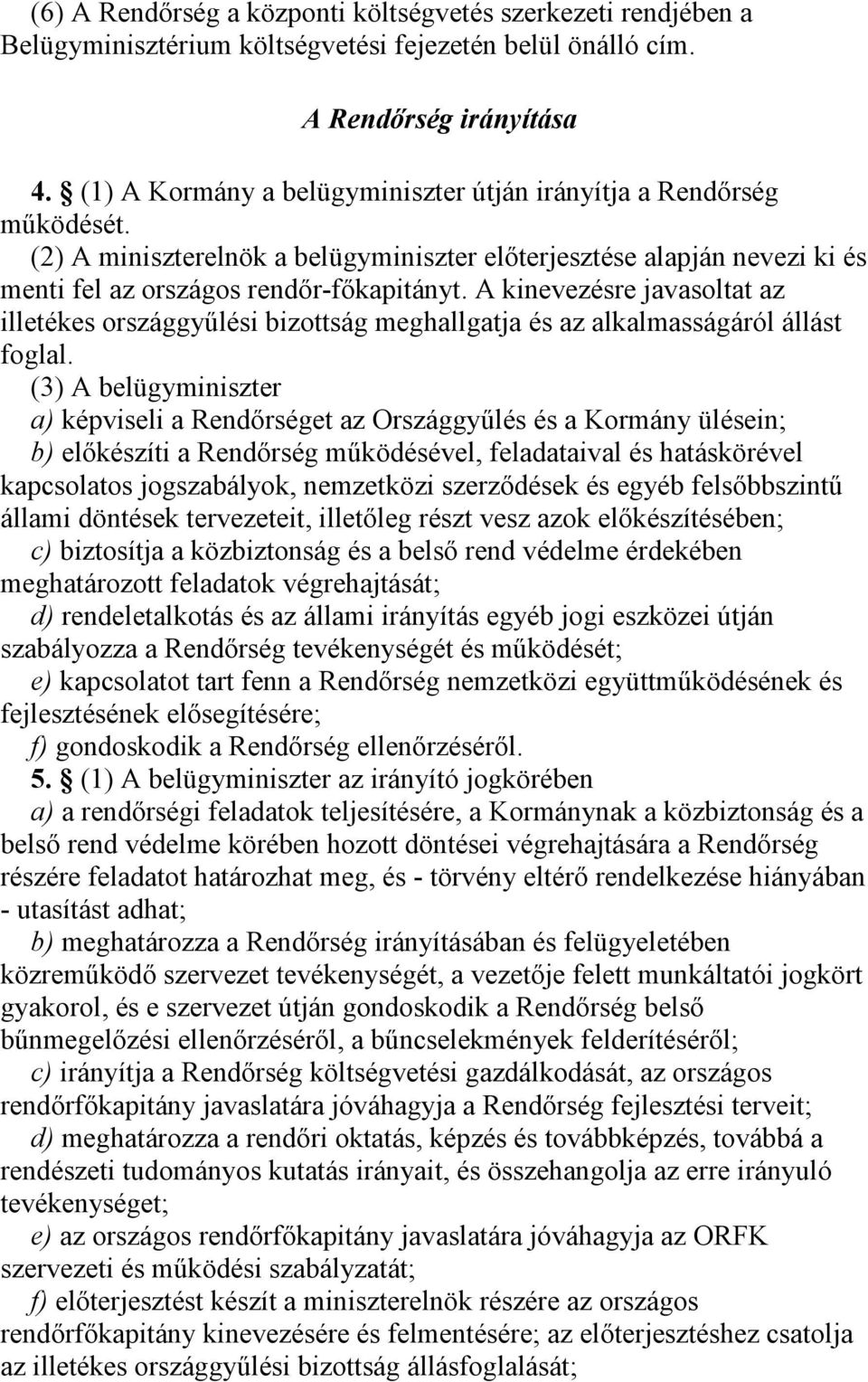 A kinevezésre javasoltat az illetékes országgyűlési bizottság meghallgatja és az alkalmasságáról állást foglal.