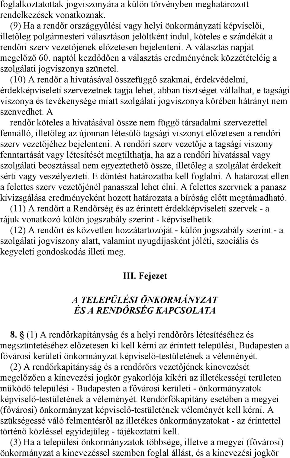 A választás napját megelőző 60. naptól kezdődően a választás eredményének közzétételéig a szolgálati jogviszonya szünetel.