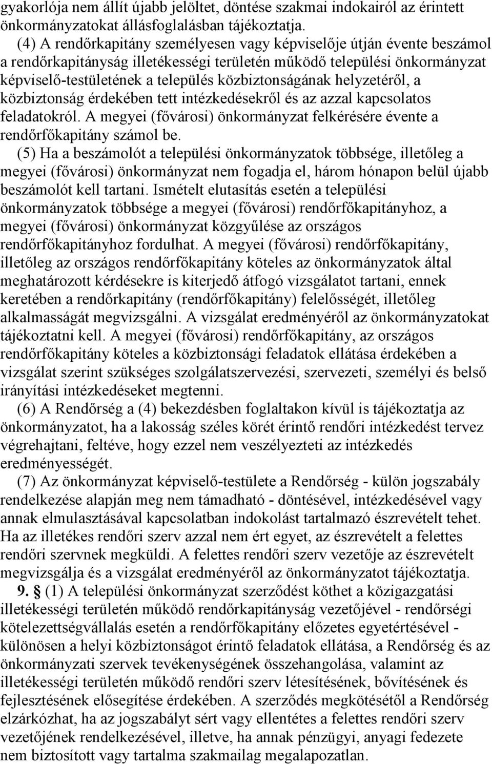 helyzetéről, a közbiztonság érdekében tett intézkedésekről és az azzal kapcsolatos feladatokról. A megyei (fővárosi) önkormányzat felkérésére évente a rendőrfőkapitány számol be.