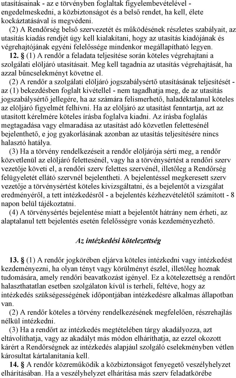 megállapítható legyen. 12. (1) A rendőr a feladata teljesítése során köteles végrehajtani a szolgálati elöljáró utasításait.