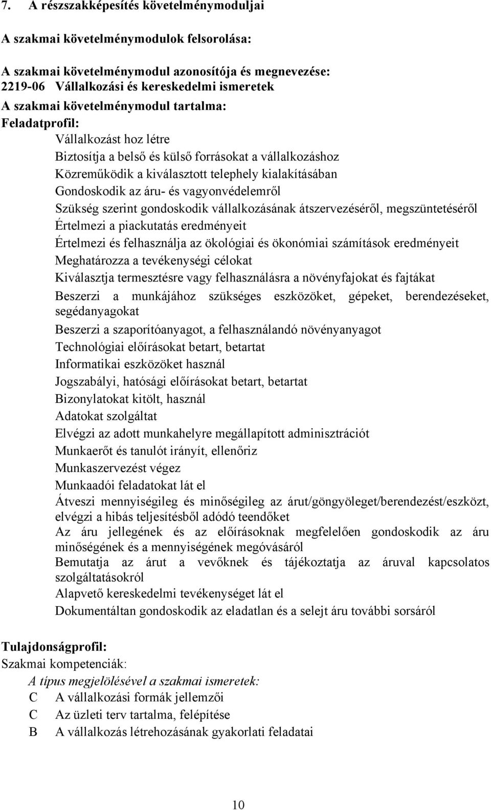 vagyonvédelemről Szükség szerint gondoskodik vállalkozásának átszervezéséről, megszüntetéséről Értelmezi a piackutatás eredményeit Értelmezi és felhasználja az ökológiai és ökonómiai számítások