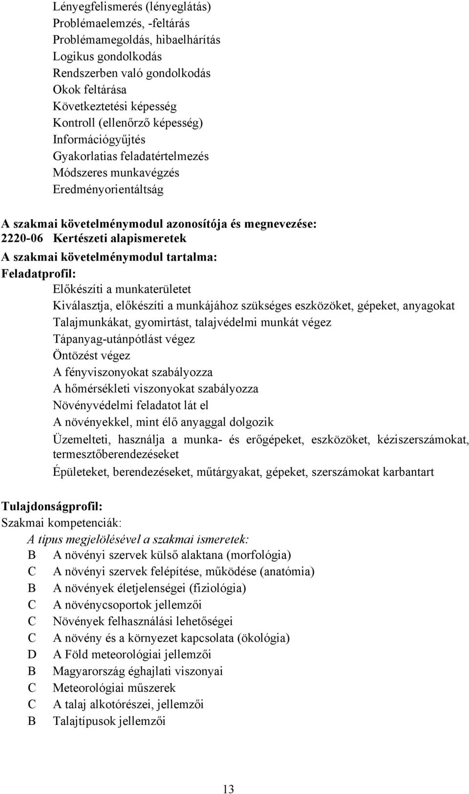 követelménymodul tartalma: Feladatprofil: Előkészíti a munkaterületet Kiválasztja, előkészíti a munkájához szükséges eszközöket, gépeket, anyagokat Talajmunkákat, gyomirtást, talajvédelmi munkát