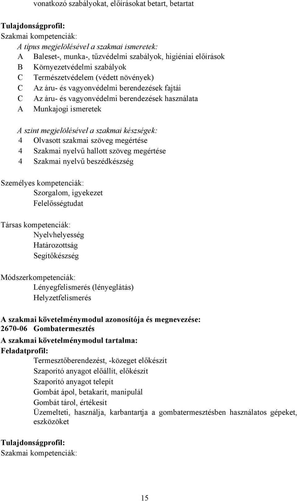 megjelölésével a szakmai készségek: 4 Olvasott szakmai szöveg megértése 4 Szakmai nyelvű hallott szöveg megértése 4 Szakmai nyelvű beszédkészség Személyes kompetenciák: Szorgalom, igyekezet