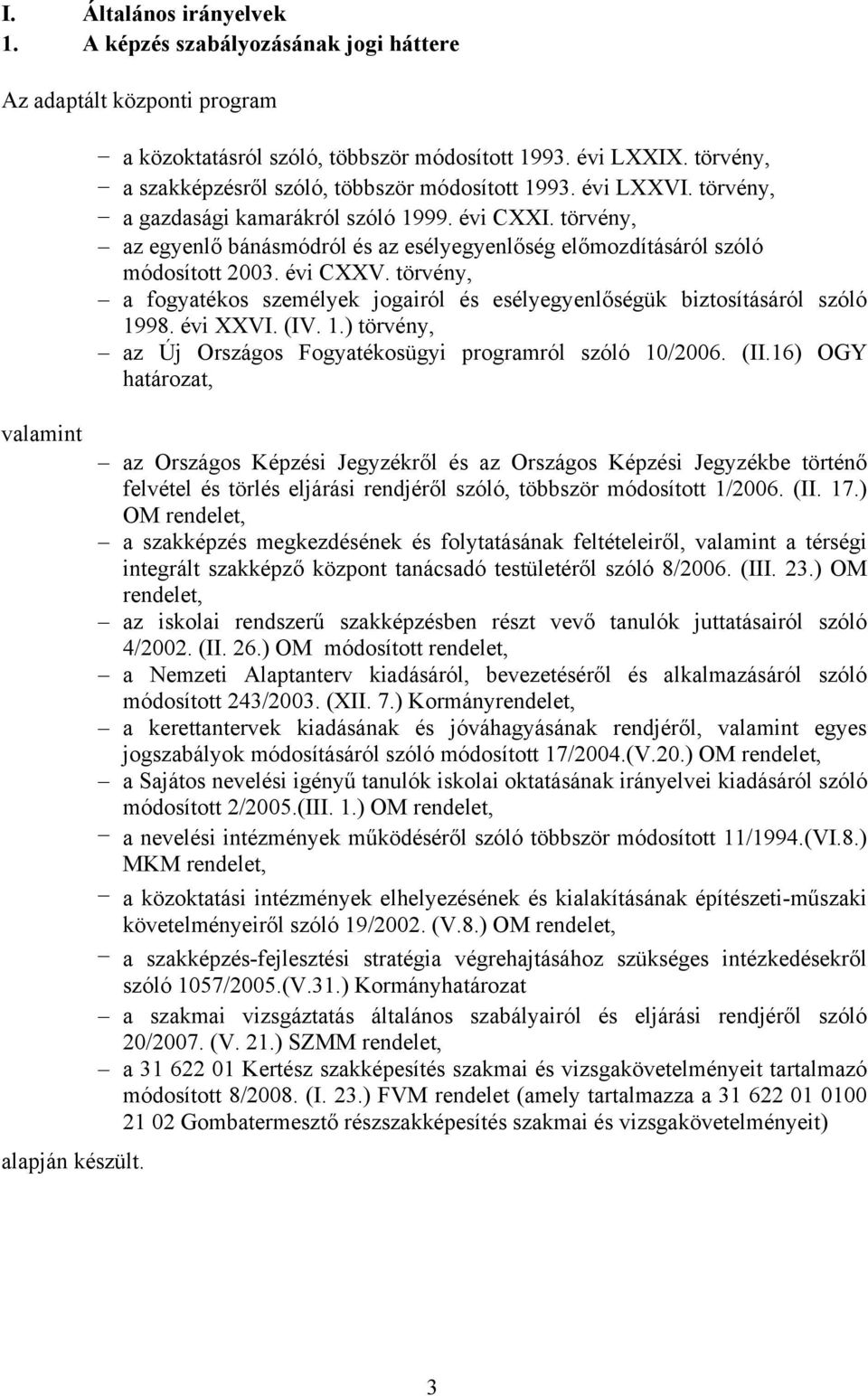 törvény, az egyenlő bánásmódról és az esélyegyenlőség előmozdításáról szóló módosított 2003. évi CXXV. törvény, a fogyatékos személyek jogairól és esélyegyenlőségük biztosításáról szóló 1998.