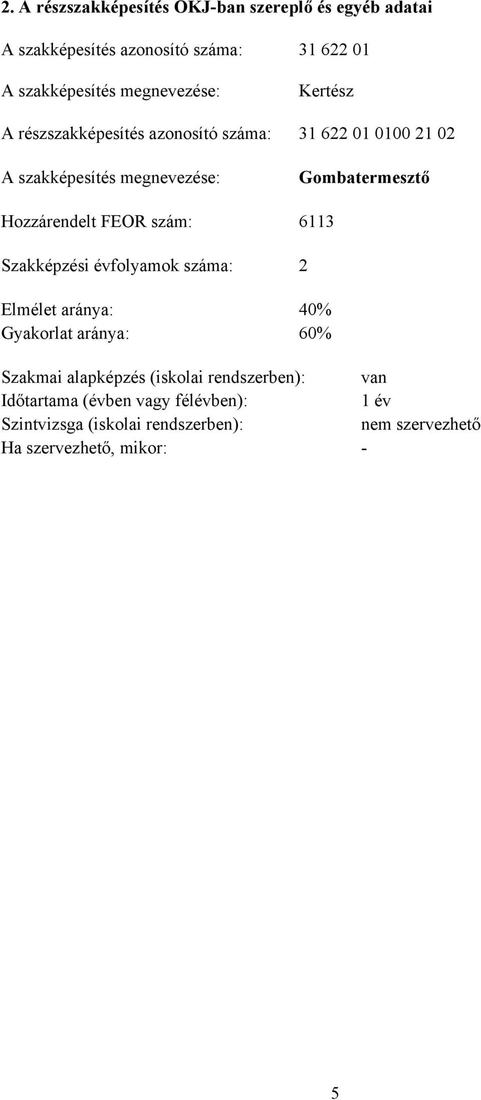 Hozzárendelt FEOR szám: 6113 Szakképzési évfolyamok száma: 2 Elmélet aránya: 40% Gyakorlat aránya: 60% Szakmai alapképzés