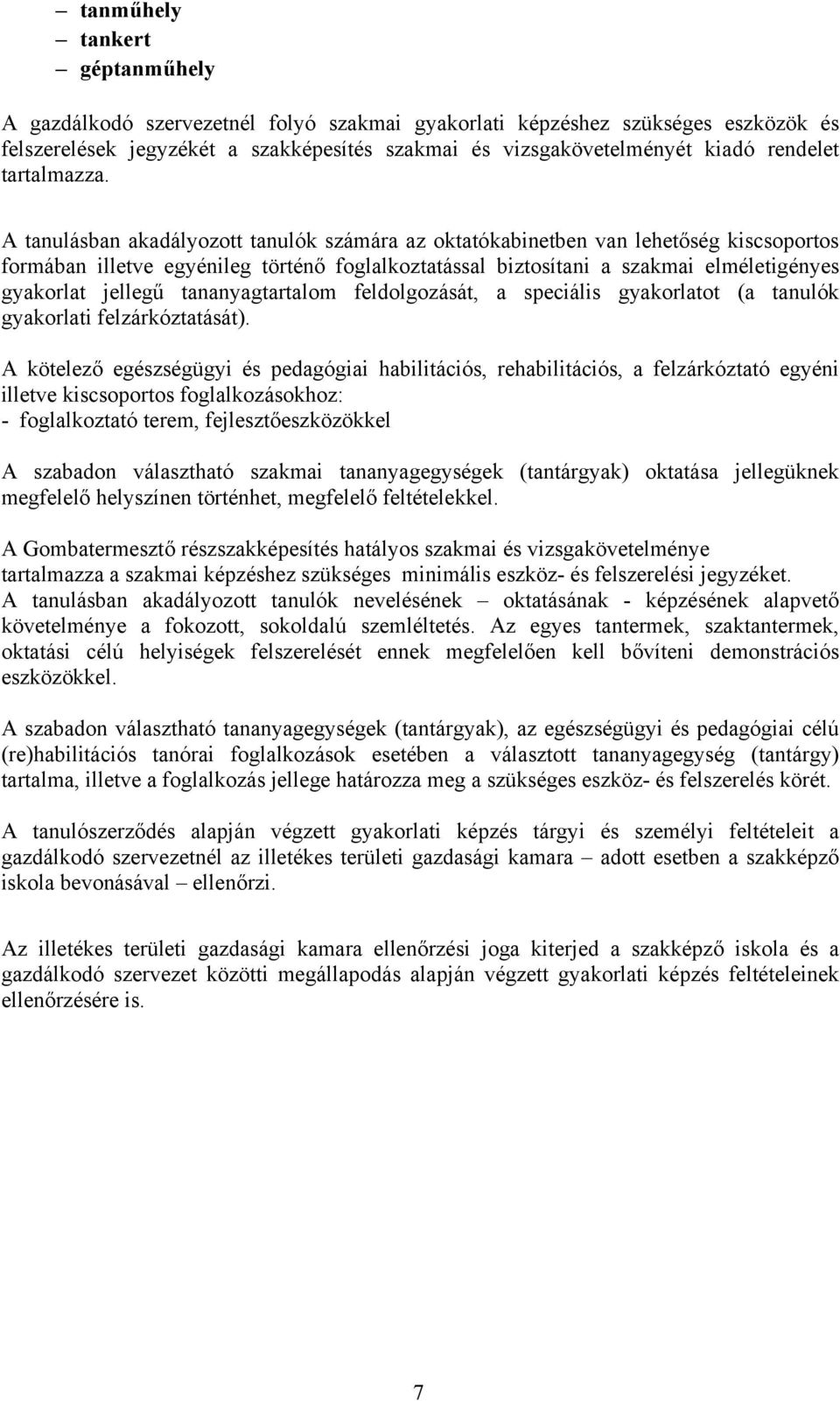 A tanulásban akadályozott tanulók számára az oktatókabinetben van lehetőség kiscsoportos formában illetve egyénileg történő foglalkoztatással biztosítani a szakmai elméletigényes gyakorlat jellegű