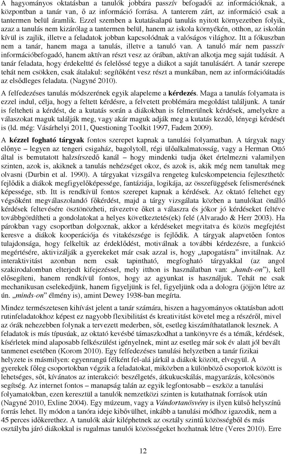 jobban kapcsolódnak a valóságos világhoz. Itt a fókuszban nem a tanár, hanem maga a tanulás, illetve a tanuló van.