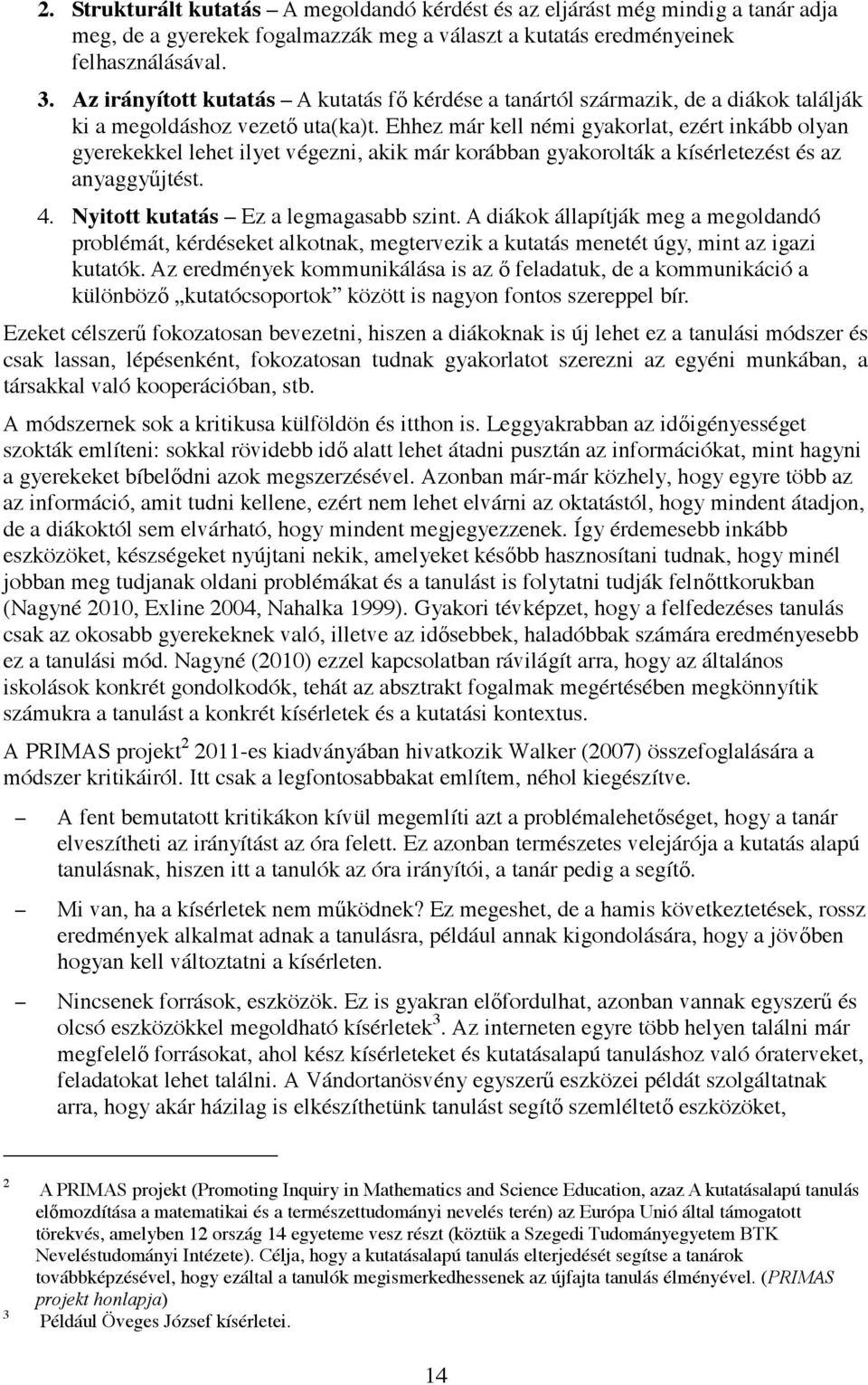 Ehhez már kell némi gyakorlat, ezért inkább olyan gyerekekkel lehet ilyet végezni, akik már korábban gyakorolták a kísérletezést és az anyaggy jtést. 4. Nyitott kutatás Ez a legmagasabb szint.