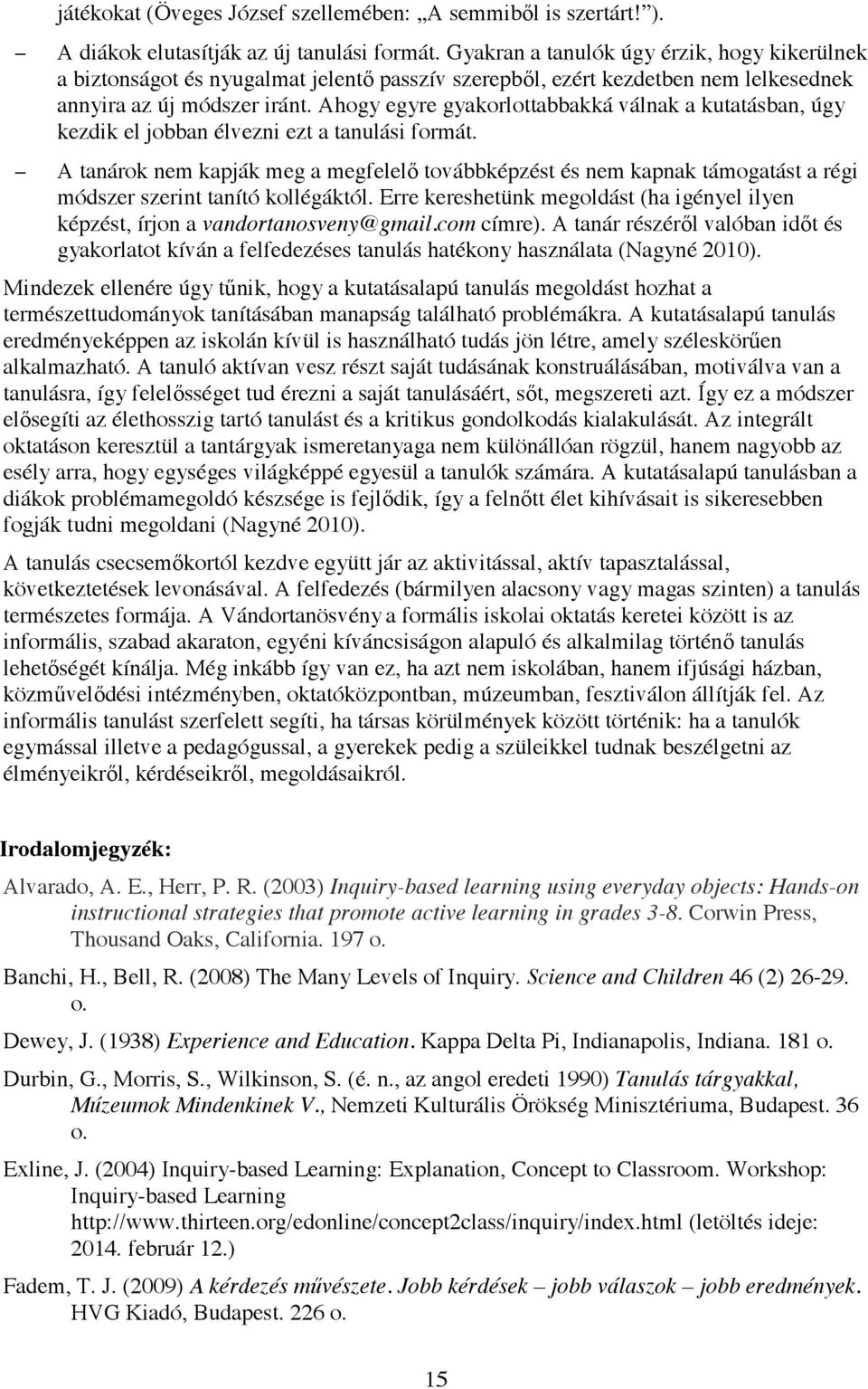 Ahogy egyre gyakorlottabbakká válnak a kutatásban, úgy kezdik el jobban élvezni ezt a tanulási formát.