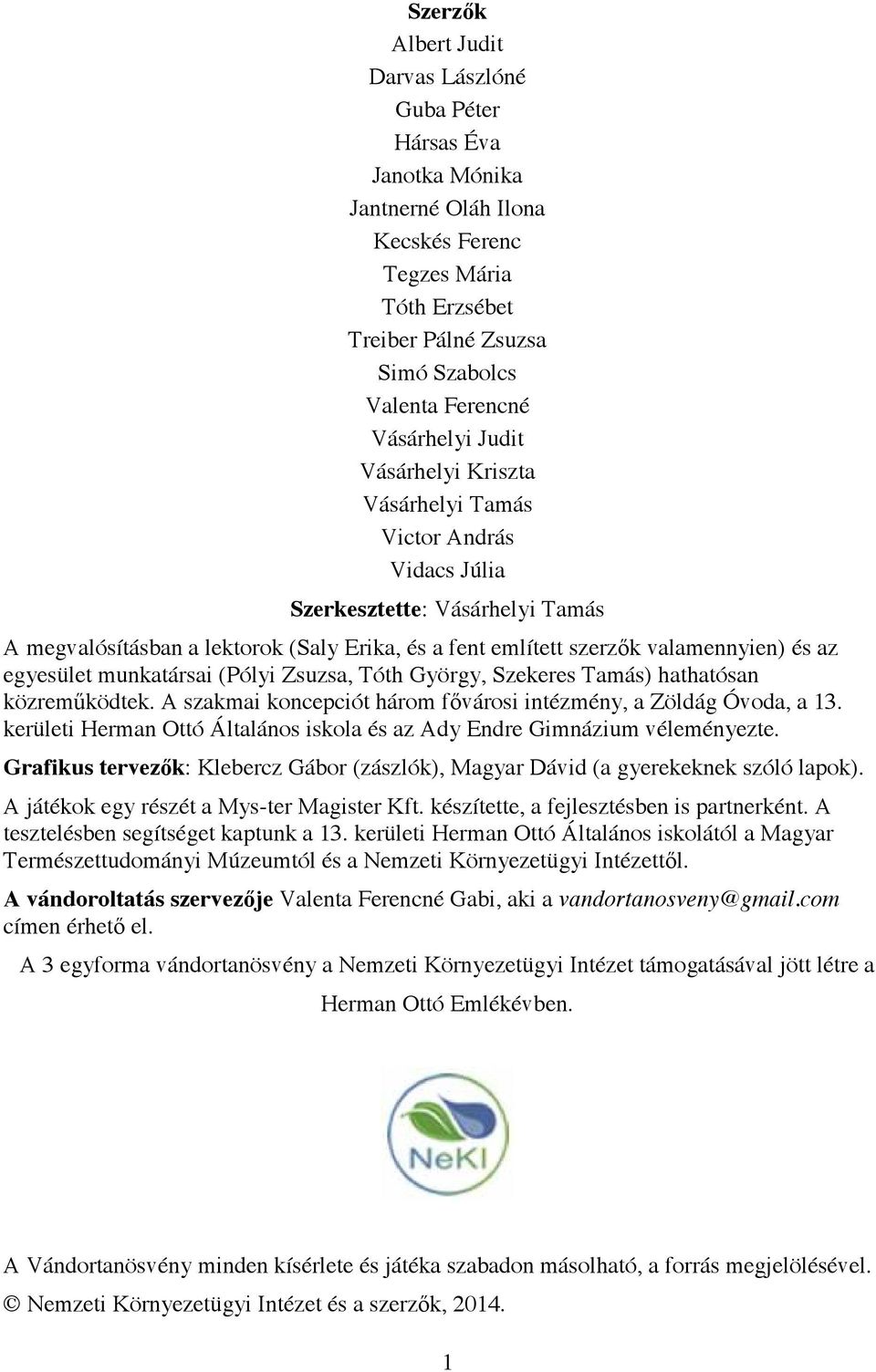 munkatársai (Pólyi Zsuzsa, Tóth György, Szekeres Tamás) hathatósan közrem ködtek. A szakmai koncepciót három f városi intézmény, a Zöldág Óvoda, a 13.