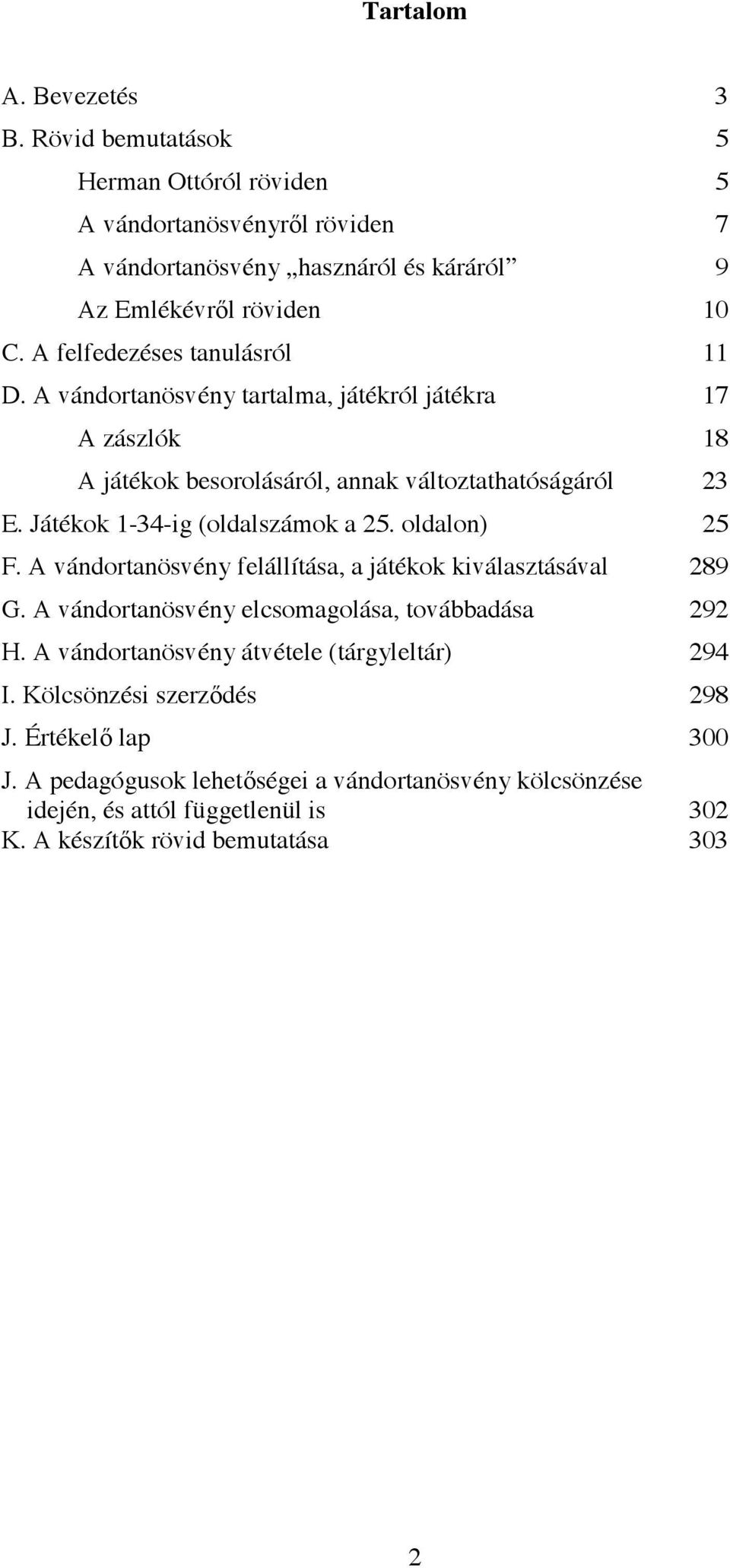 Játékok 1-34-ig (oldalszámok a 25. oldalon) 25 F. A vándortanösvény felállítása, a játékok kiválasztásával 289 G. A vándortanösvény elcsomagolása, továbbadása 292 H.