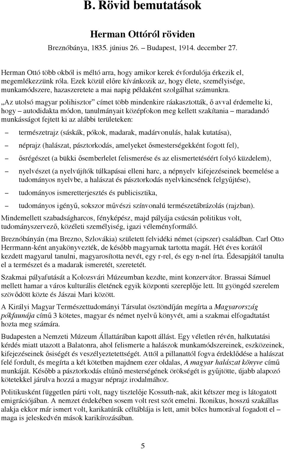 Ezek közül el re kívánkozik az, hogy élete, személyisége, munkamódszere, hazaszeretete a mai napig példaként szolgálhat számunkra.