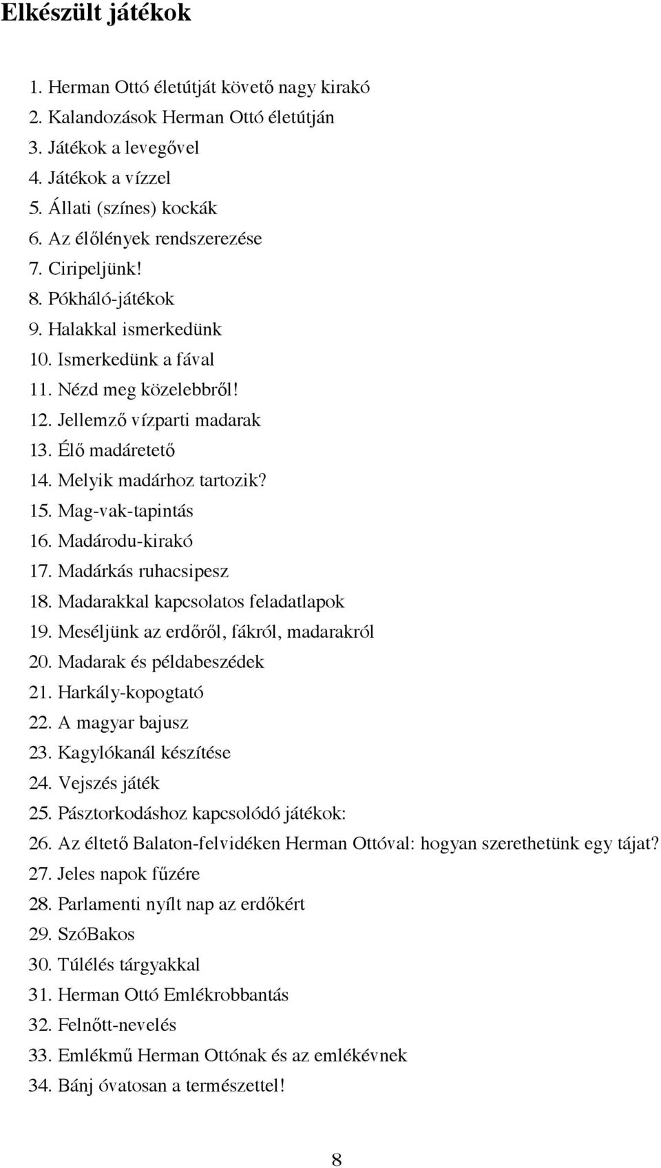 Mag-vak-tapintás 16. Madárodu-kirakó 17. Madárkás ruhacsipesz 18. Madarakkal kapcsolatos feladatlapok 19. Meséljünk az erd r l, fákról, madarakról 20. Madarak és példabeszédek 21.