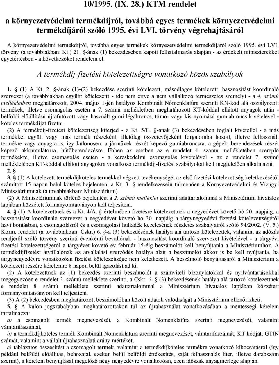 -ának (1) bekezdésében kapott felhatalmazás alapján - az érdekelt miniszterekkel egyetértésben - a következőket rendelem el: A termékdíj-fizetési kötelezettségre vonatkozó közös szabályok 1. (1) A Kt.